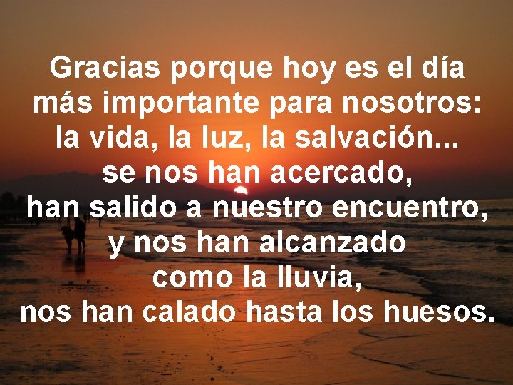 Gracias porque hoy es el día más importante para nosotros: la vida, la luz,