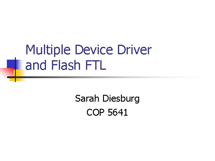 Multiple Device Driver and Flash FTL Sarah Diesburg COP 5641 