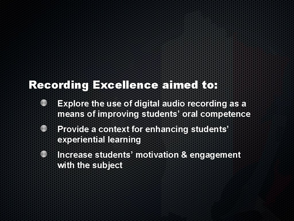 Recording Excellence aimed to: Explore the use of digital audio recording as a means