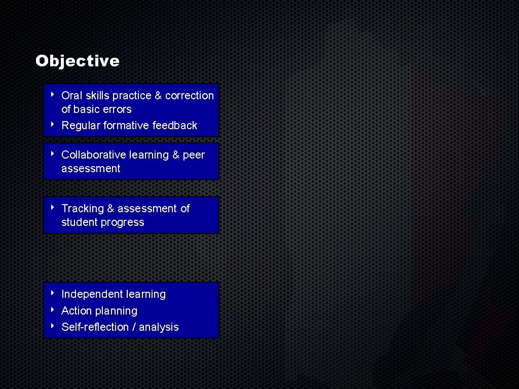 Objective ‣ ‣ Oral skills practice & correction of basic errors Regular formative feedback