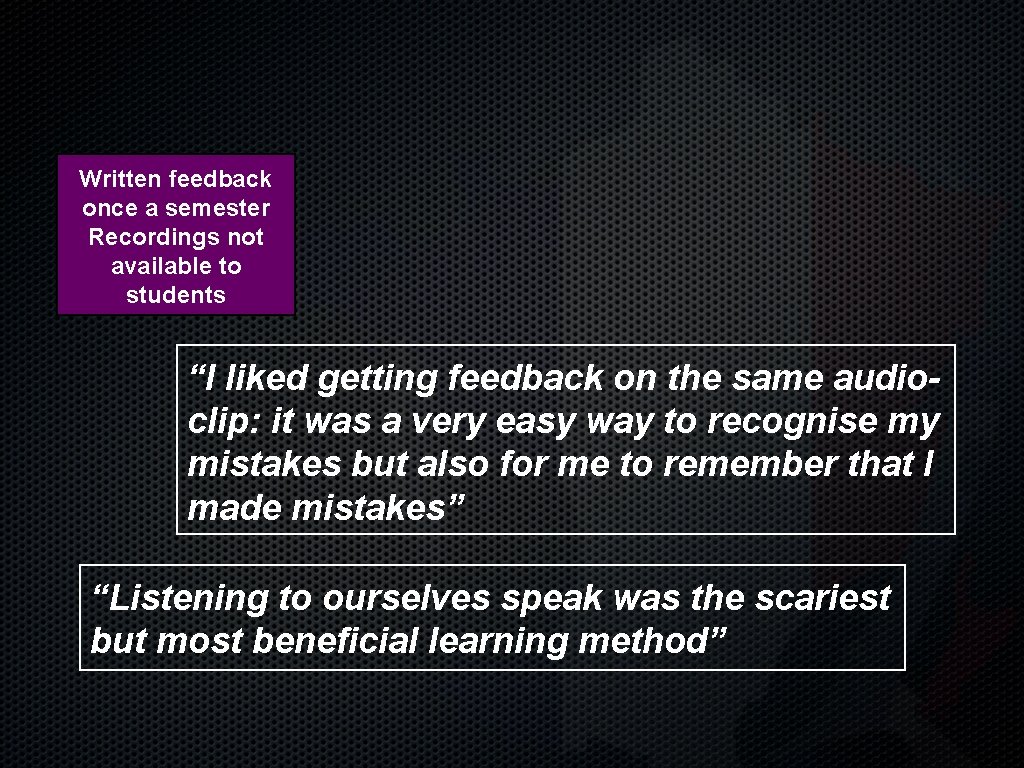 Written feedback once a semester Recordings not available to students “I liked getting feedback