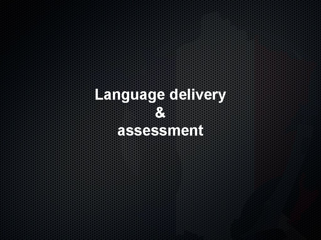 Language delivery & assessment 
