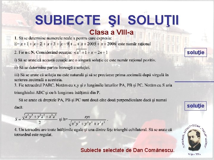 SUBIECTE ŞI SOLUŢII Clasa a VIII-a soluţie Subiecte selectate de Dan Comănescu. 