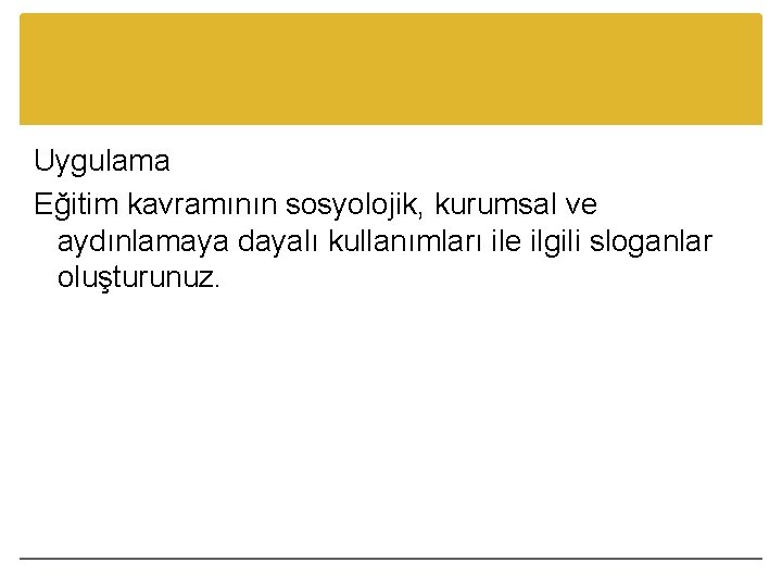Uygulama Eğitim kavramının sosyolojik, kurumsal ve aydınlamaya dayalı kullanımları ile ilgili sloganlar oluşturunuz. 