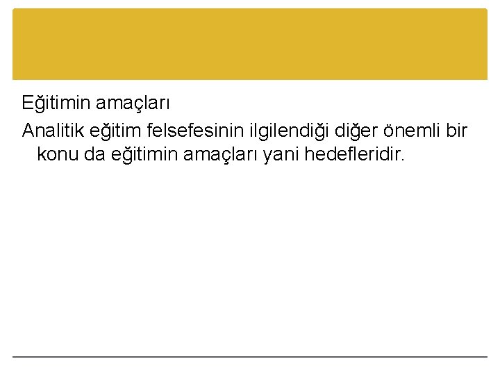 Eğitimin amaçları Analitik eğitim felsefesinin ilgilendiği diğer önemli bir konu da eğitimin amaçları yani