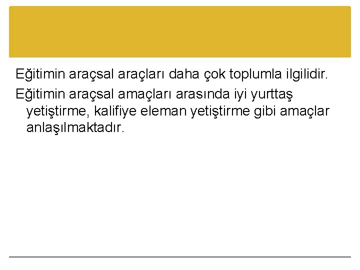 Eğitimin araçsal araçları daha çok toplumla ilgilidir. Eğitimin araçsal amaçları arasında iyi yurttaş yetiştirme,