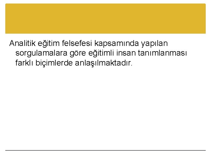 Analitik eğitim felsefesi kapsamında yapılan sorgulamalara göre eğitimli insan tanımlanması farklı biçimlerde anlaşılmaktadır. 