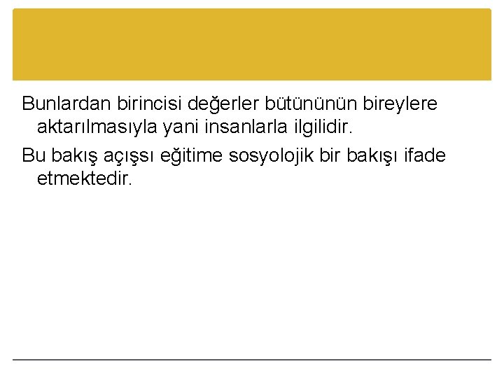Bunlardan birincisi değerler bütününün bireylere aktarılmasıyla yani insanlarla ilgilidir. Bu bakış açışsı eğitime sosyolojik
