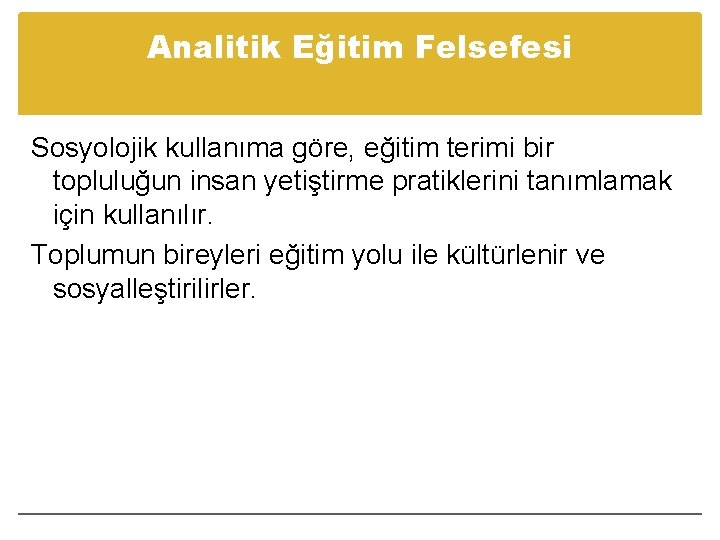 Analitik Eğitim Felsefesi Sosyolojik kullanıma göre, eğitim terimi bir topluluğun insan yetiştirme pratiklerini tanımlamak