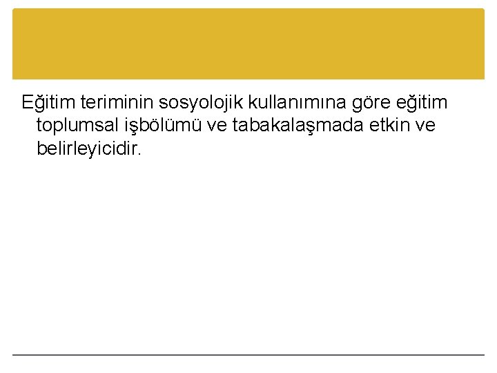 Eğitim teriminin sosyolojik kullanımına göre eğitim toplumsal işbölümü ve tabakalaşmada etkin ve belirleyicidir. 