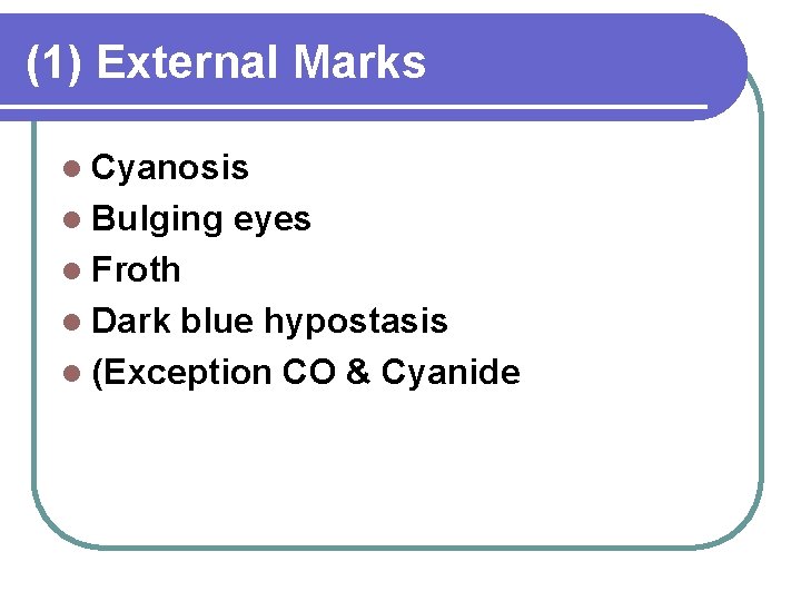 (1) External Marks l Cyanosis l Bulging eyes l Froth l Dark blue hypostasis