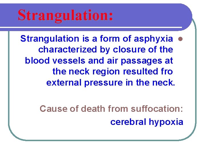 Strangulation: Strangulation is a form of asphyxia l characterized by closure of the blood