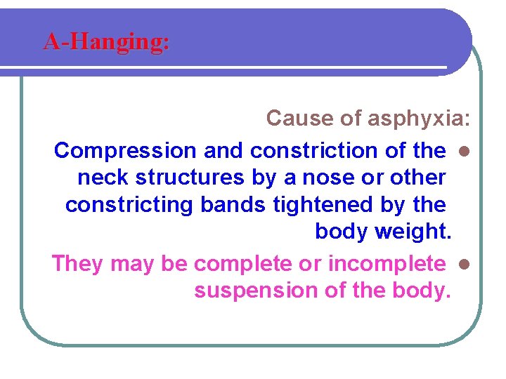 A-Hanging: Cause of asphyxia: Compression and constriction of the l neck structures by a