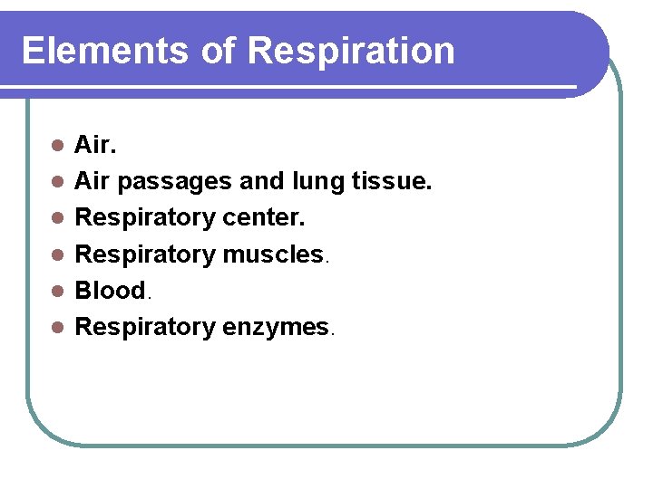 Elements of Respiration l l l Air passages and lung tissue. Respiratory center. Respiratory