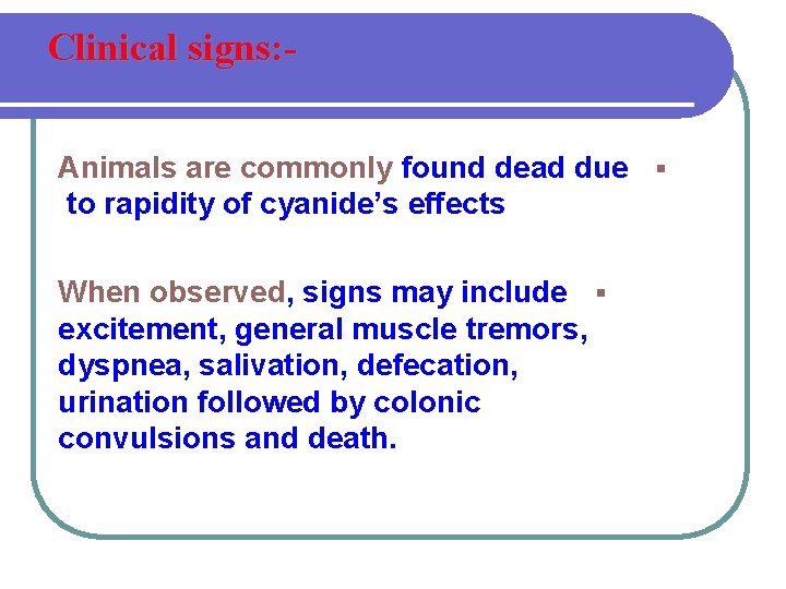 Clinical signs: Animals are commonly found dead due § to rapidity of cyanide’s effects