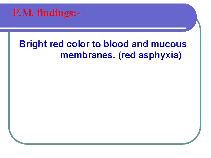 P. M. findings: Bright red color to blood and mucous membranes. (red asphyxia) 