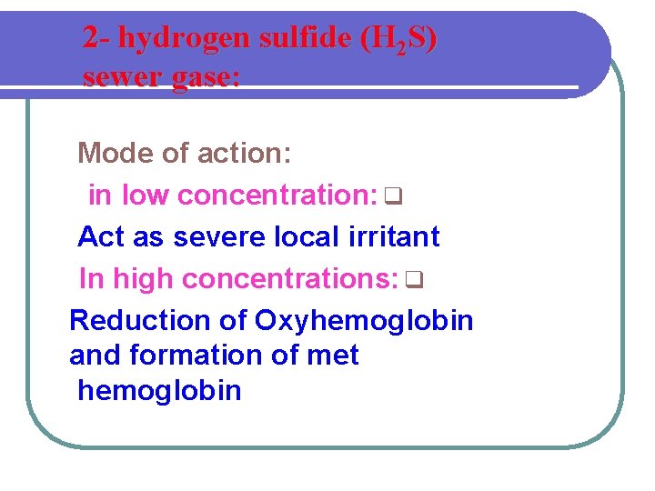 2 - hydrogen sulfide (H 2 S) sewer gase: Mode of action: in low