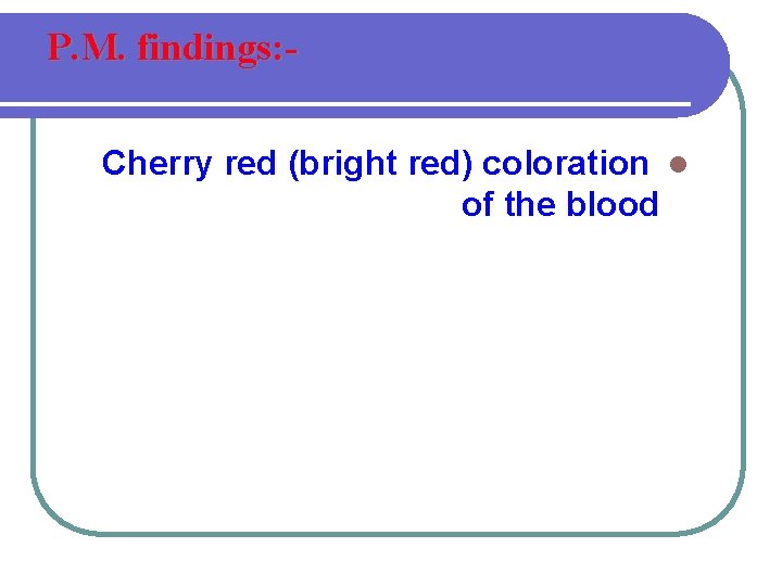 P. M. findings: Cherry red (bright red) coloration l of the blood 