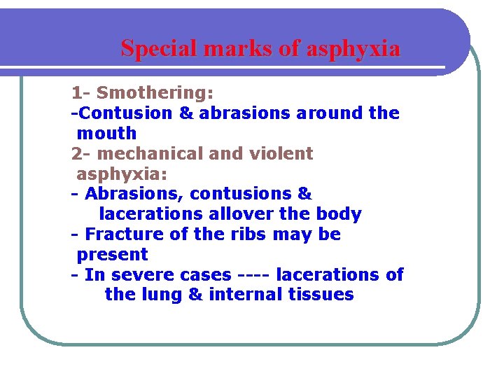 Special marks of asphyxia 1 - Smothering: -Contusion & abrasions around the mouth 2