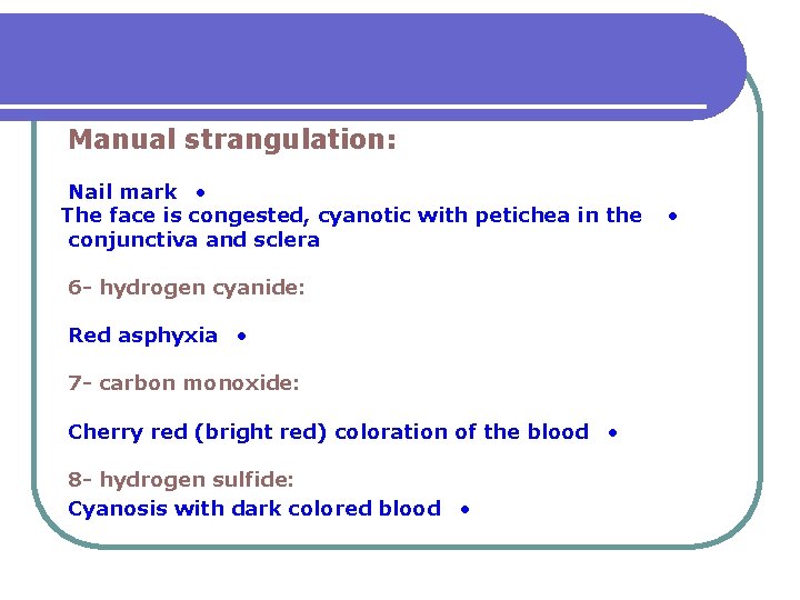 Manual strangulation: Nail mark • The face is congested, cyanotic with petichea in the