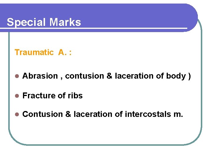 Special Marks Traumatic A. : l Abrasion , contusion & laceration of body )
