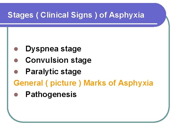 Stages ( Clinical Signs ) of Asphyxia Dyspnea stage l Convulsion stage l Paralytic