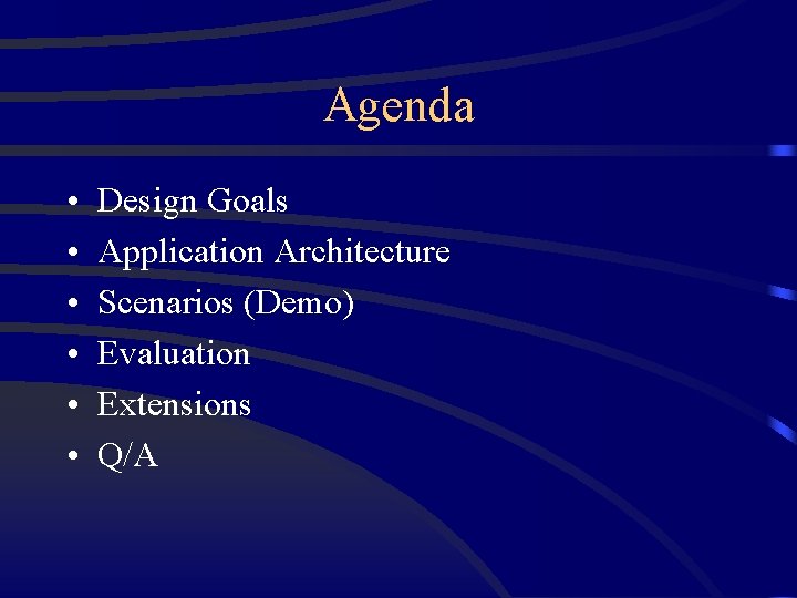 Agenda • • • Design Goals Application Architecture Scenarios (Demo) Evaluation Extensions Q/A 