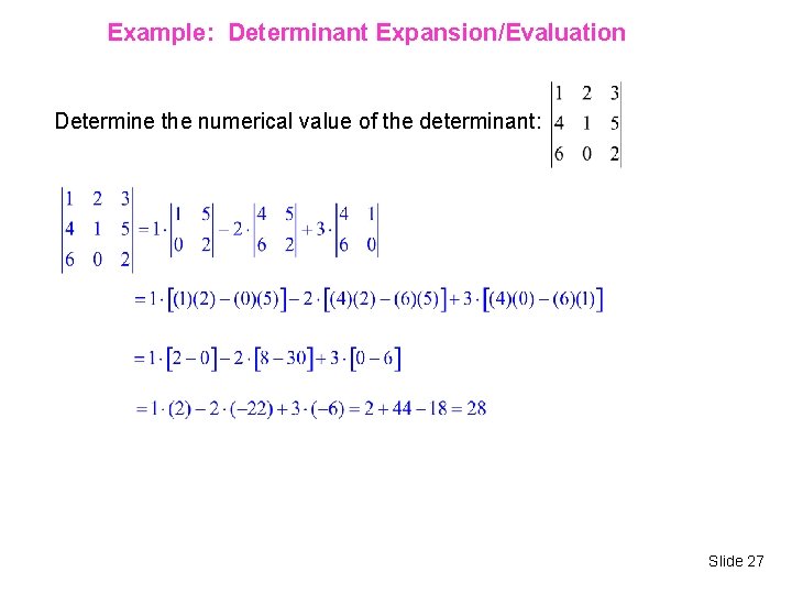 Example: Determinant Expansion/Evaluation Determine the numerical value of the determinant: Slide 27 