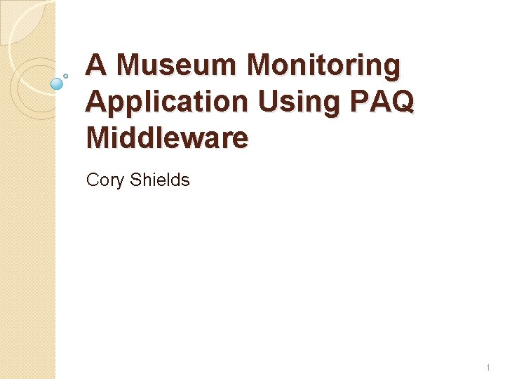 A Museum Monitoring Application Using PAQ Middleware Cory Shields 1 