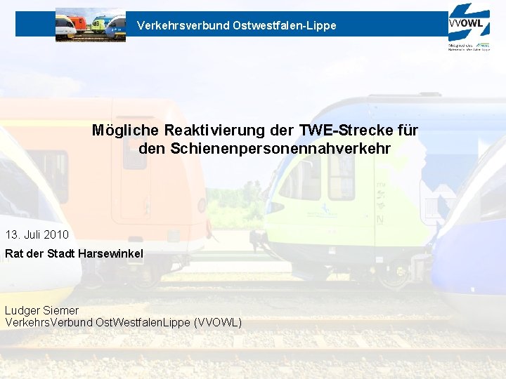 Verkehrsverbund Ostwestfalen-Lippe Mögliche Reaktivierung der TWE-Strecke für den Schienenpersonennahverkehr 13. Juli 2010 Rat der