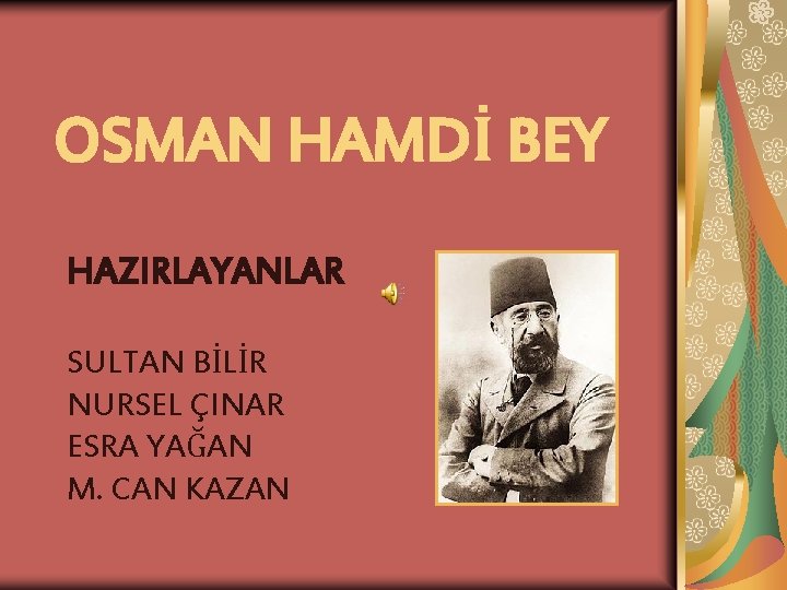 OSMAN HAMDİ BEY HAZIRLAYANLAR SULTAN BİLİR NURSEL ÇINAR ESRA YAĞAN M. CAN KAZAN 