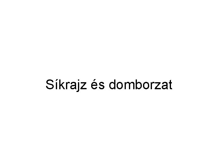 Síkrajz és domborzat 