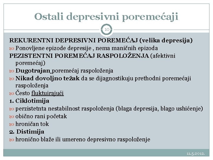 Ostali depresivni poremećaji 10 REKURENTNI DEPRESIVNI POREMEĆAJ (velika depresija) Ponovljene epizode depresije , nema