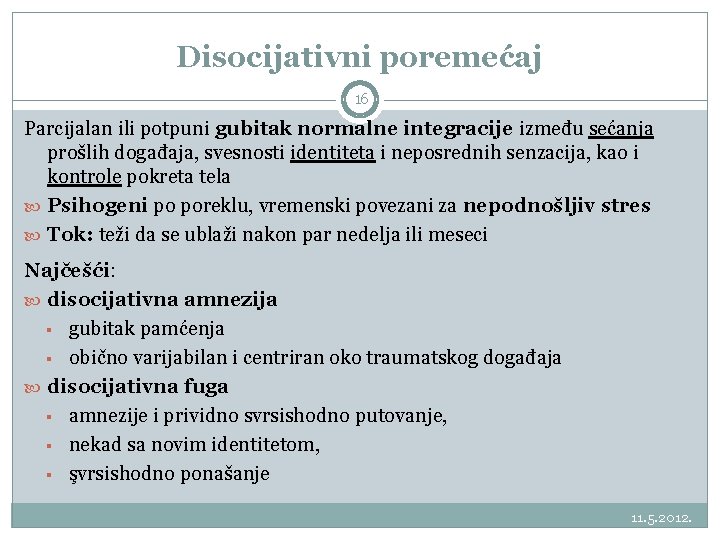 Disocijativni poremećaj 16 Parcijalan ili potpuni gubitak normalne integracije između sećanja prošlih događaja, svesnosti