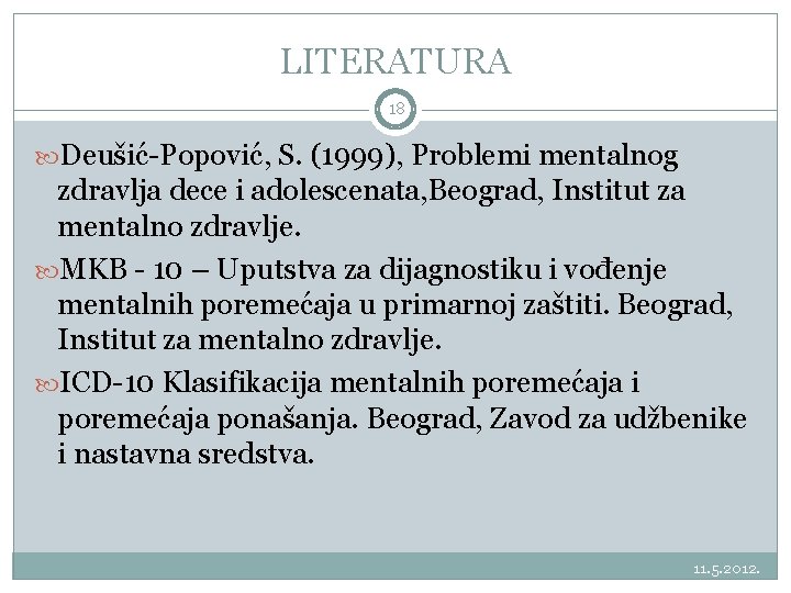 LITERATURA 18 Deušić-Popović, S. (1999), Problemi mentalnog zdravlja dece i adolescenata, Beograd, Institut za