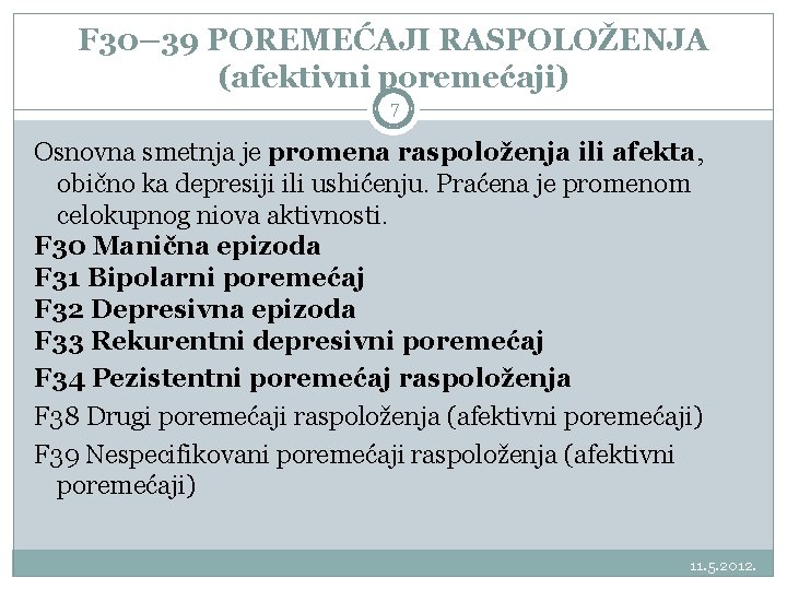 F 30– 39 POREMEĆAJI RASPOLOŽENJA (afektivni poremećaji) 7 Osnovna smetnja je promena raspoloženja ili