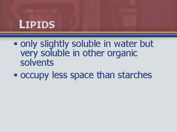 LIPIDS § only slightly soluble in water but very soluble in other organic solvents