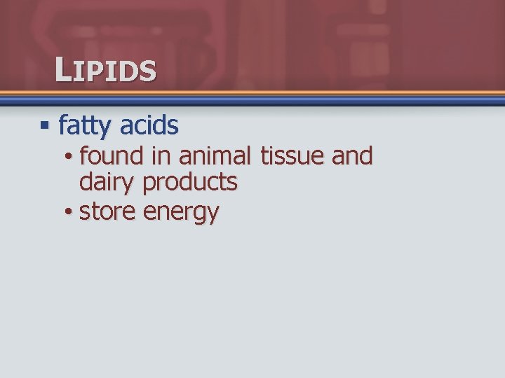 LIPIDS § fatty acids • found in animal tissue and dairy products • store