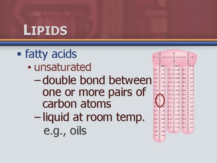 LIPIDS § fatty acids • unsaturated – double bond between one or more pairs