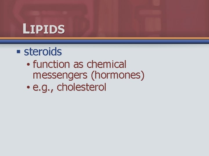 LIPIDS § steroids • function as chemical messengers (hormones) • e. g. , cholesterol