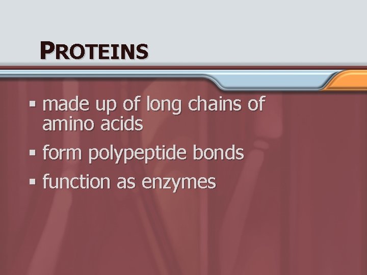 PROTEINS § made up of long chains of amino acids § form polypeptide bonds