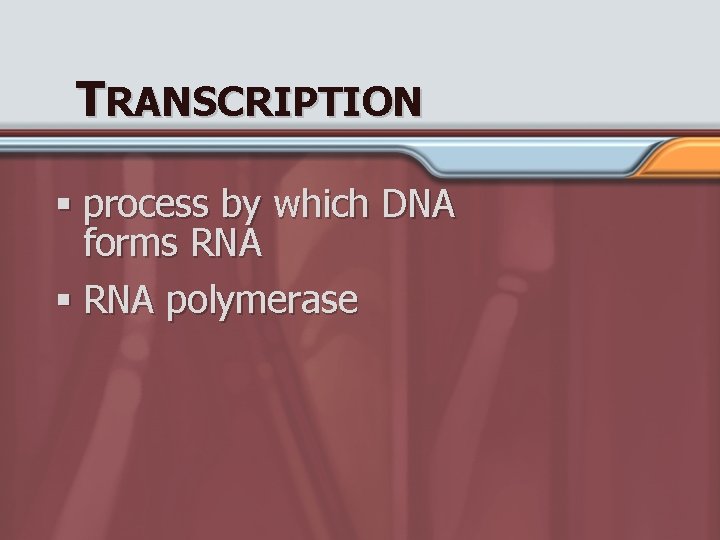 TRANSCRIPTION § process by which DNA forms RNA § RNA polymerase 