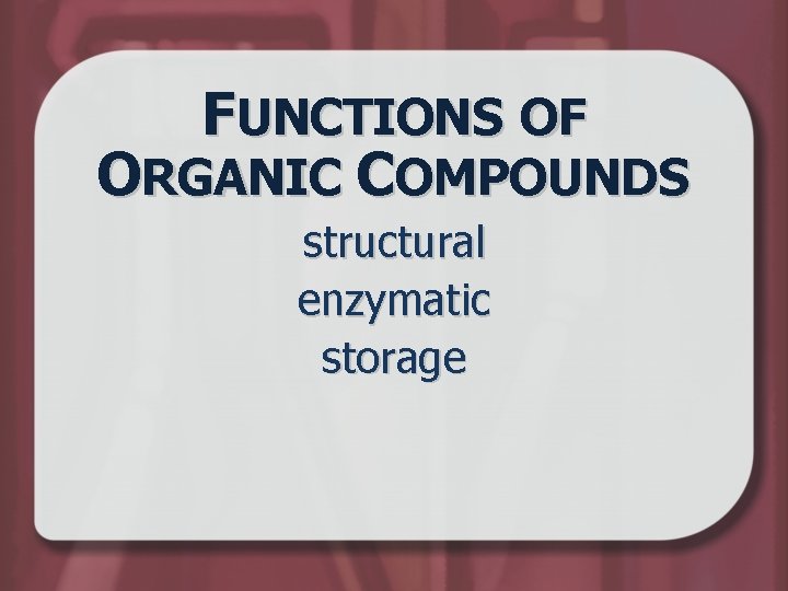 FUNCTIONS OF ORGANIC COMPOUNDS structural enzymatic storage 
