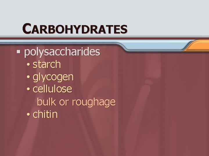 CARBOHYDRATES § polysaccharides • starch • glycogen • cellulose bulk or roughage • chitin