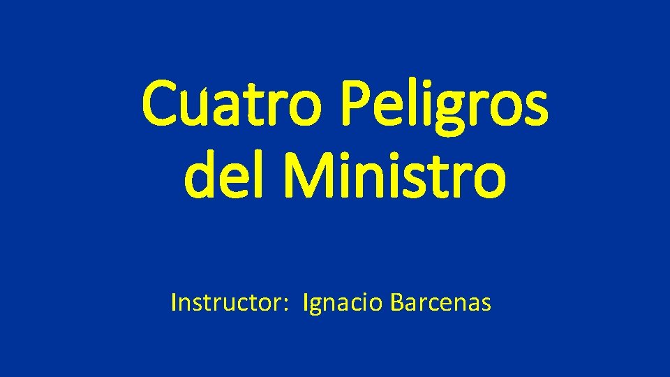 Cuatro Peligros del Ministro Instructor: Ignacio Barcenas 