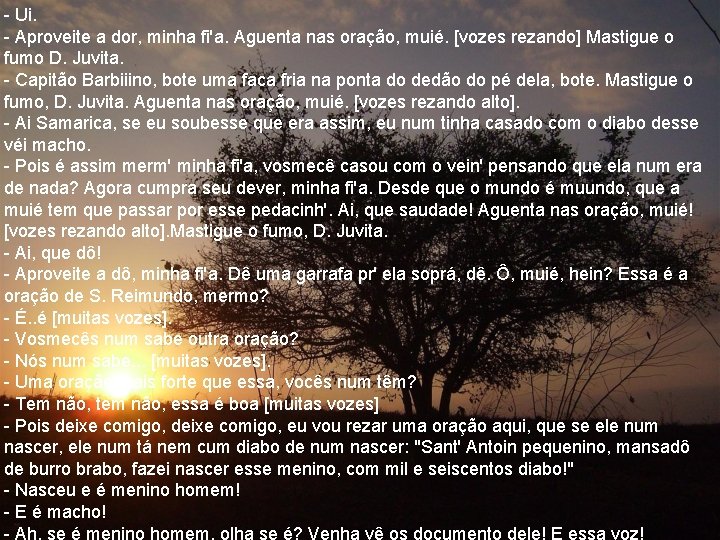 - Ui. - Aproveite a dor, minha fi'a. Aguenta nas oração, muié. [vozes rezando]