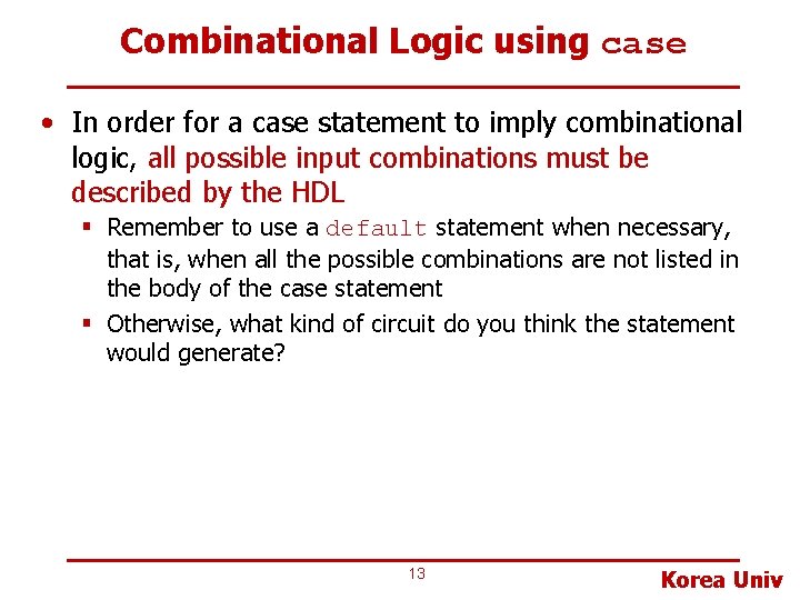 Combinational Logic using case • In order for a case statement to imply combinational