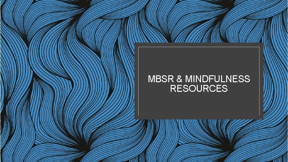 MBSR & MINDFULNESS RESOURCES 