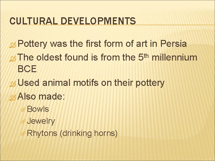 CULTURAL DEVELOPMENTS Pottery was the first form of art in Persia The oldest found