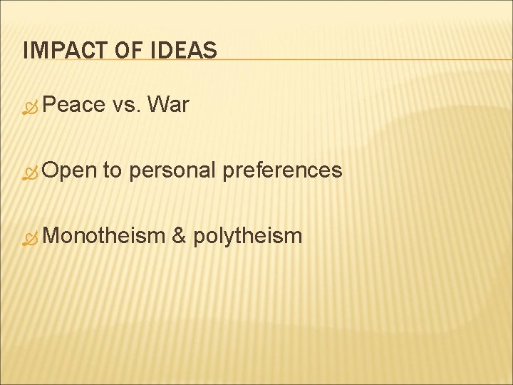 IMPACT OF IDEAS Peace Open vs. War to personal preferences Monotheism & polytheism 